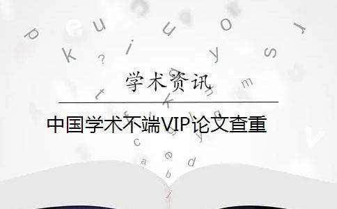 中国学术不端VIP论文查重