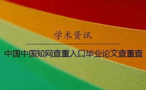 中国中国知网查重入口毕业论文查重查重软件的最大优势是什么？