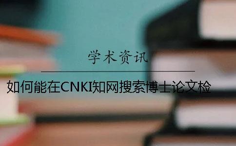 如何能在CNKI知网搜索博士论文检索