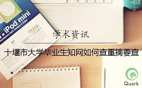 十堰市大学毕业生知网如何查重？摘要查重吗？