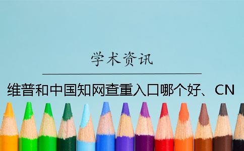 维普和中国知网查重入口哪个好、CNKI知网、PaperEasy和维普三个的分别是哪一个？