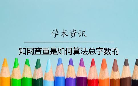 知网查重是如何算法总字数的？