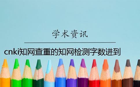 cnki知网查重的知网检测字数进到上限，该咋样处理？