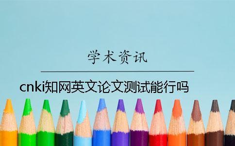 cnki知网英文论文测试能行吗？