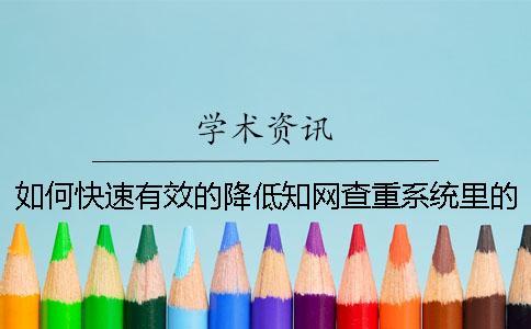 如何快速有效的降低知网查重系统里的重复率？