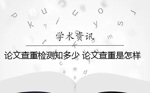 论文查重检测知多少 论文查重是怎样检测出来的