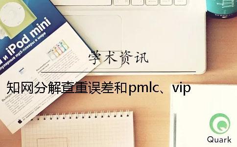 知网分解查重误差和pmlc、vip系统相差多少