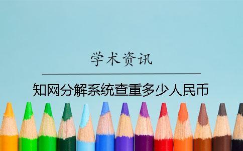 知网分解系统查重多少人民币