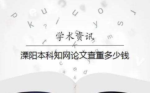 溧阳本科知网论文查重多少钱