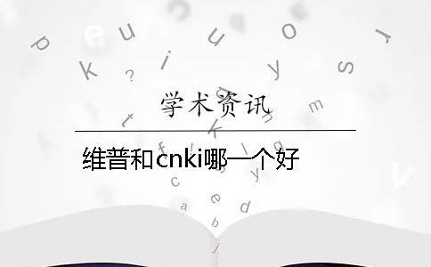 维普和cnki哪一个好