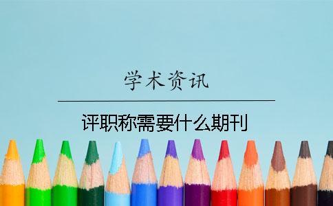 评职称需要什么期刊