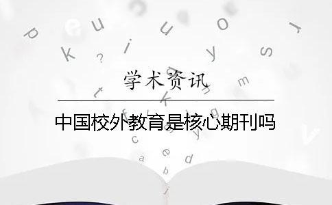 中国校外教育是核心期刊吗