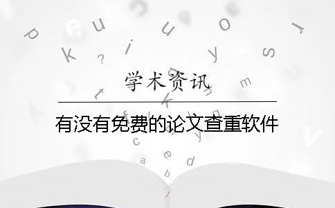 有没有免费的论文查重软件