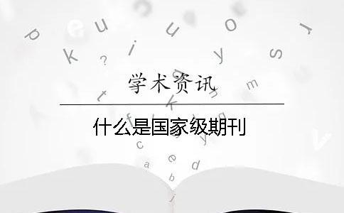 什么是国家级期刊