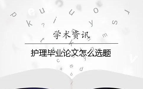 护理毕业论文怎么选题