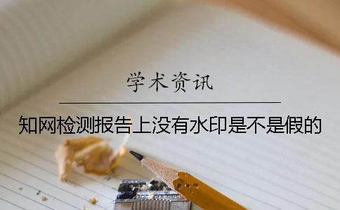 知网检测报告上没有水印是不是假的？