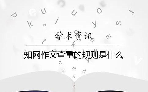 知网作文查重的规则是什么