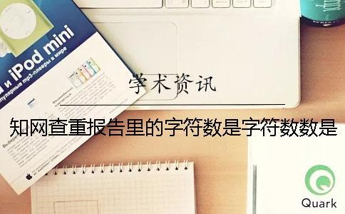 知网查重报告里的字符数是字符数数是字符数